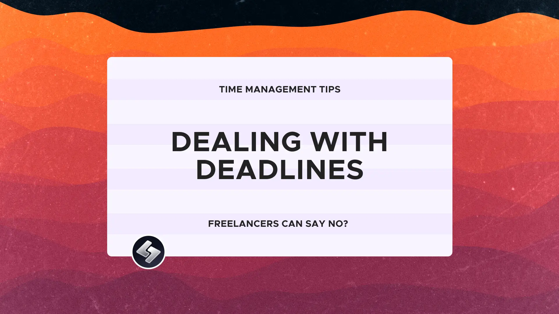 Time Management Tips: Dealing with deadlines. Freelancers can say no?