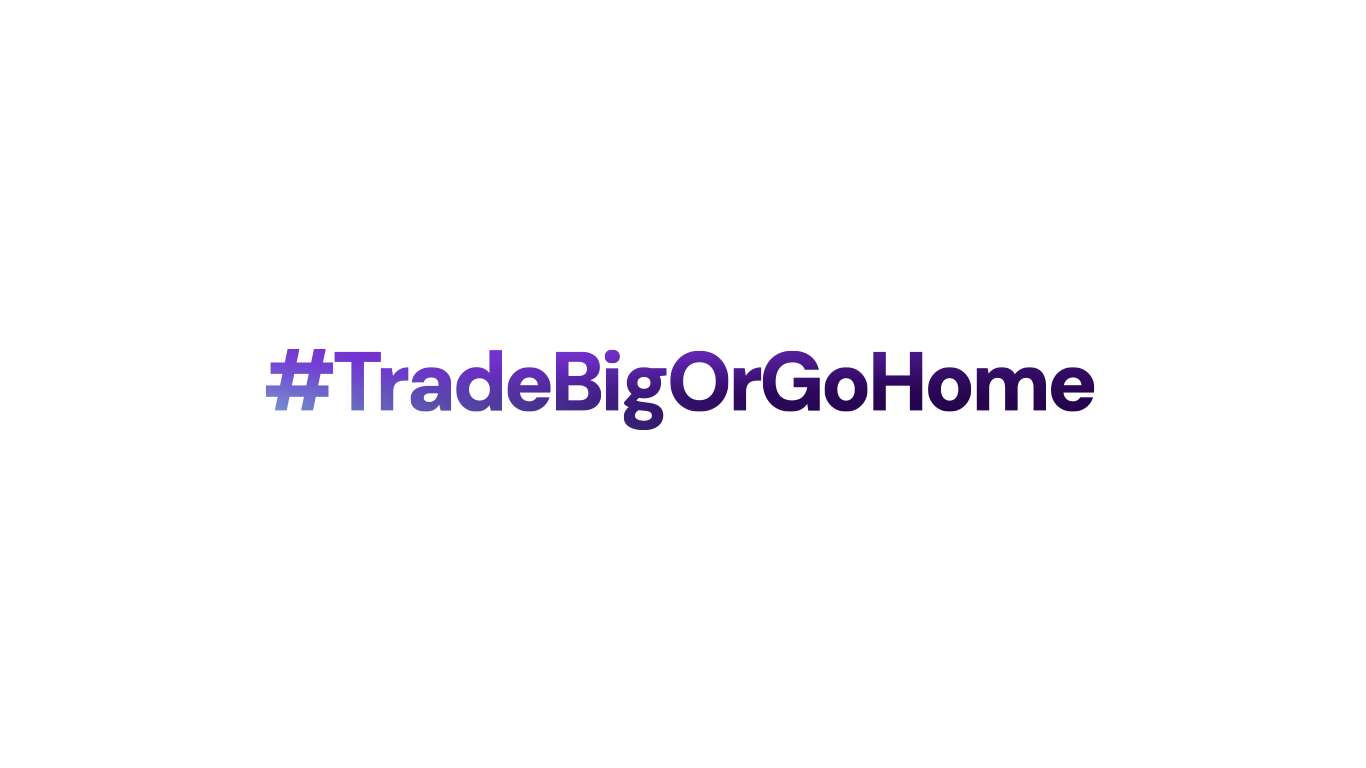 Trade Big Or Go Home