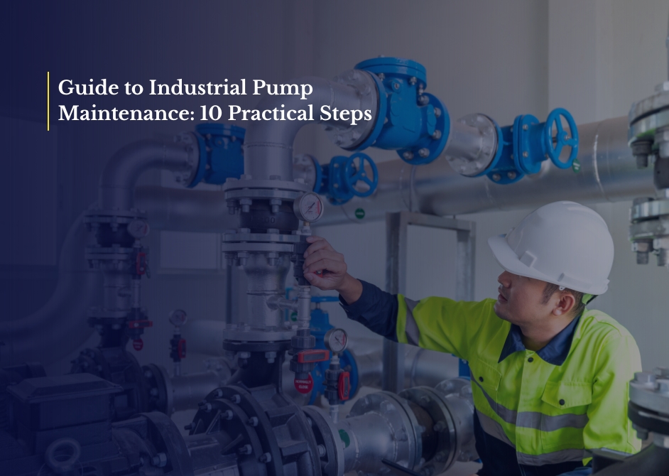 Guide to Industrial Pump Maintenance: 10 Practical Steps 