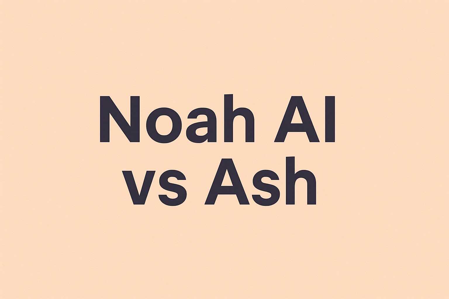 Noah AI vs Ash: Real-Time Coaching & Structured AI Therapy Journeys