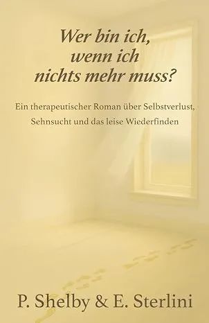 Buchcover "Wer bin ich, wenn ich nichts mehr muss?" – therapeutischer Roman von P. Shelby und E. Sterlini