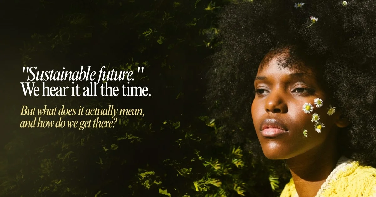 A woman with flowers in her hair looks thoughtful against a green, leafy background. Text reads: Sustainable future. We hear it all the time. But what does it actually mean, and how do we get there?.