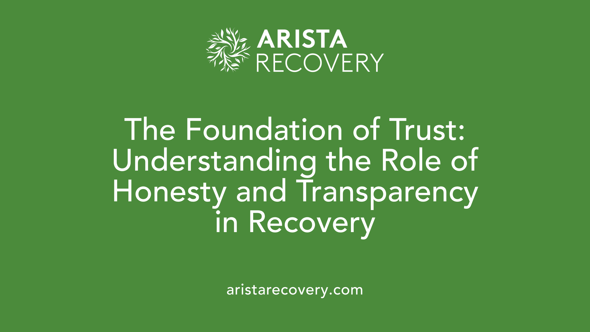 The Foundation of Trust: Understanding the Role of Honesty and Transparency in Recovery