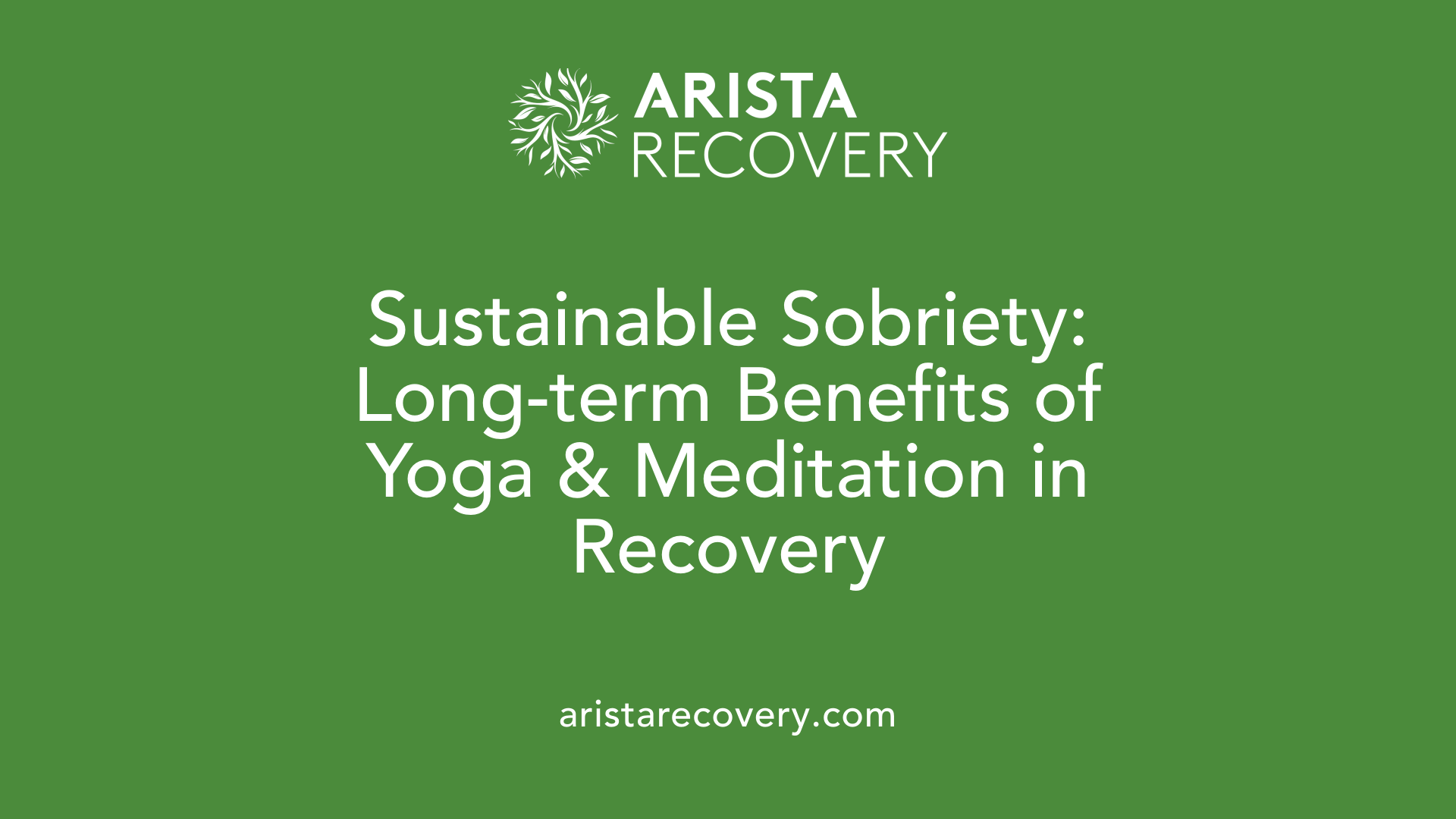 Sustainable Sobriety: Long-term Benefits of Yoga &amp; Meditation in Recovery