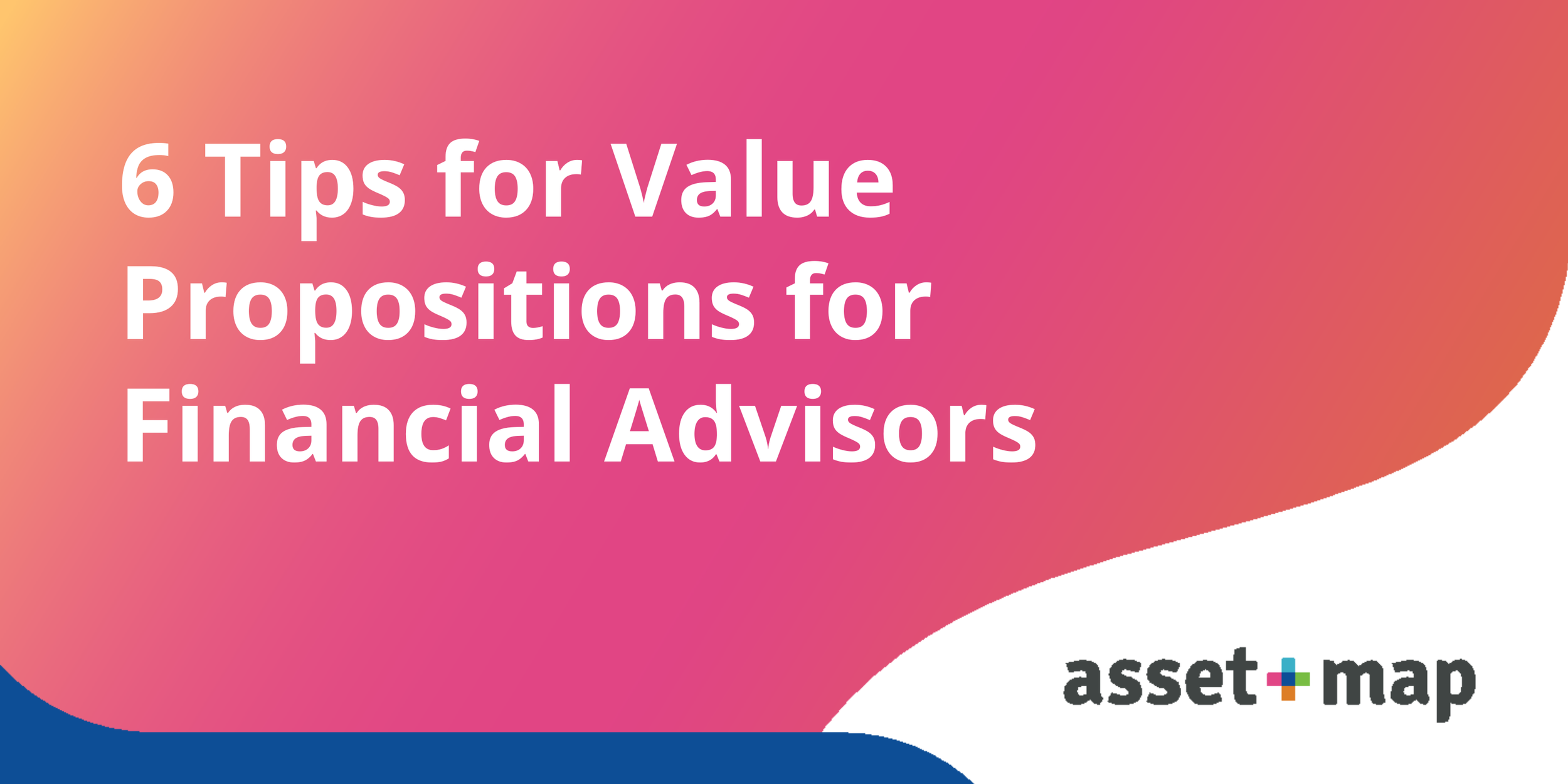 6 Tips for Value Propositions for Financial Advisors