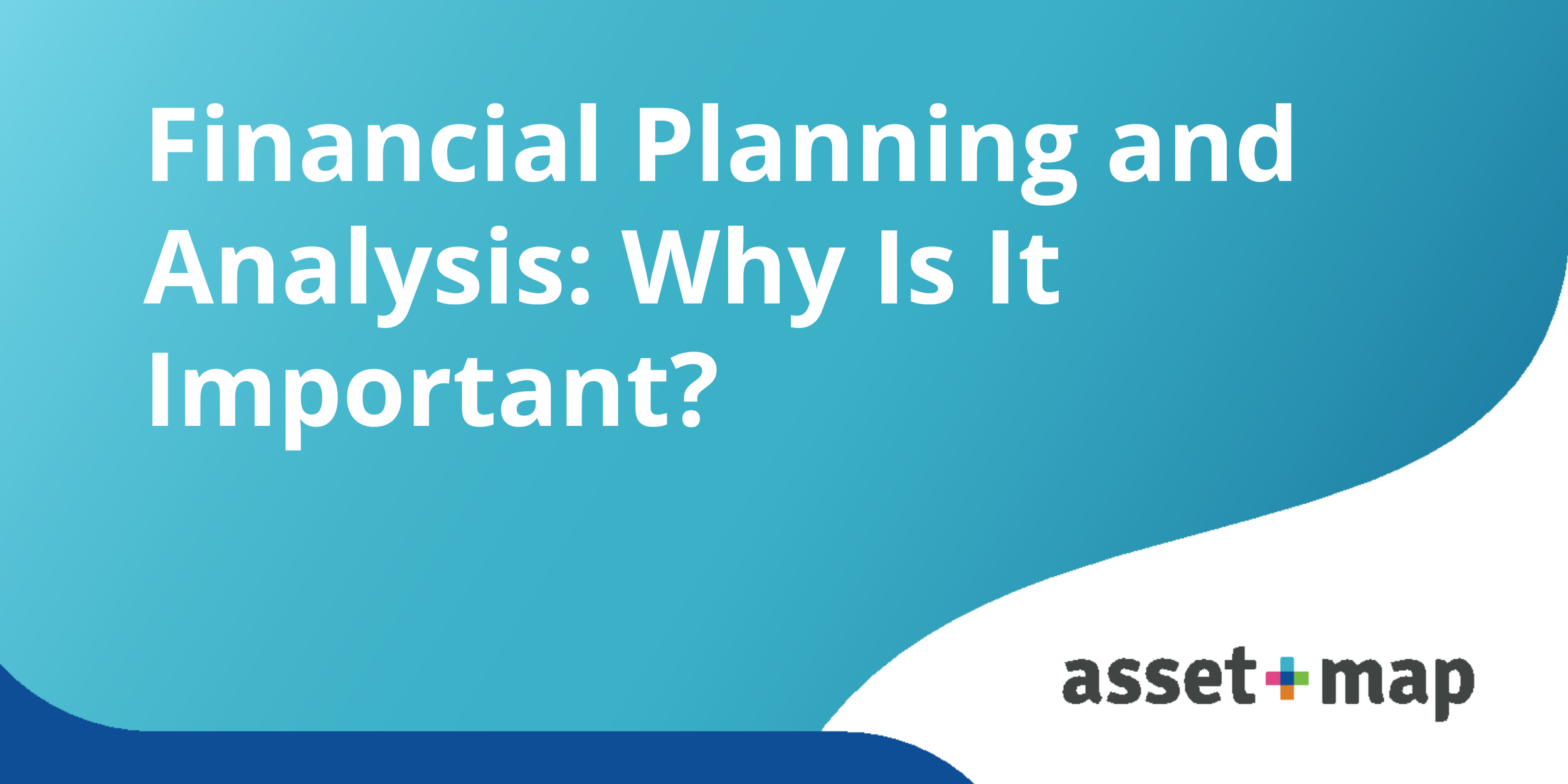 Financial Planning and Analysis: Why Is It Important?