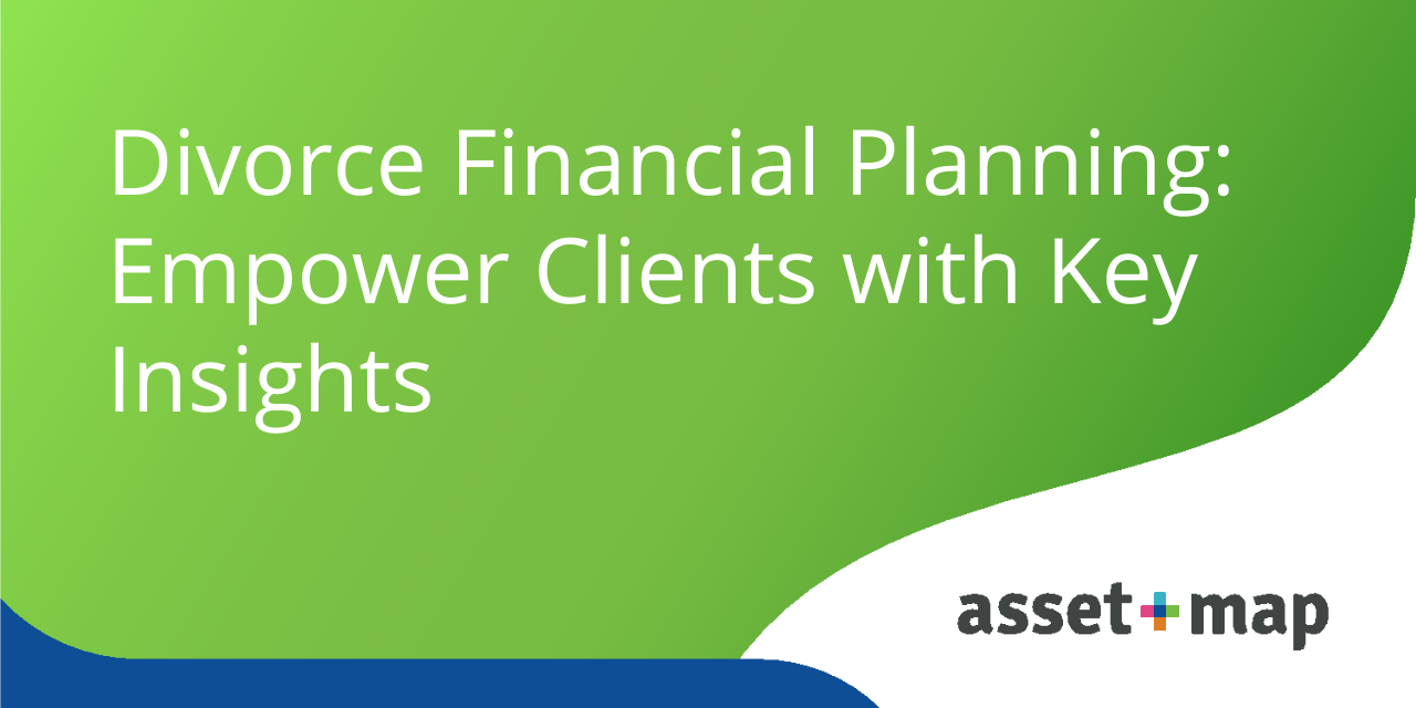 Divorce Financial Planning: Empower Clients with Key Insights