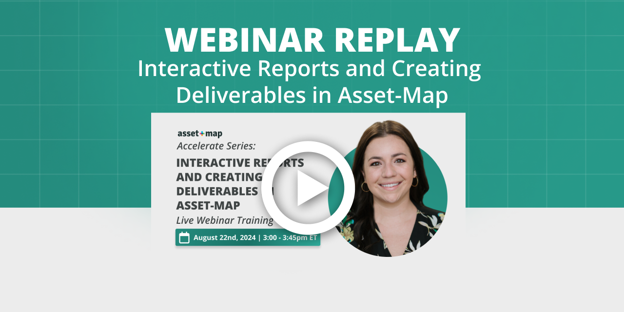 Webinar Replay: Interactive Reports and Creating Deliverables in Asset-Map