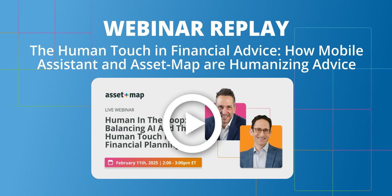 Webinar Replay: The Human Touch in Financial Advice: How Mobile Assistant and Asset-Map are Humanizing Advice