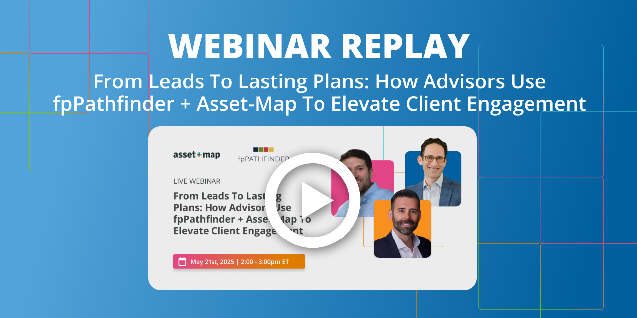 Webinar Replay: From Leads To Lasting Plans: How Advisors Use fpPathfinder + Asset-Map To Elevate Client Engagement
