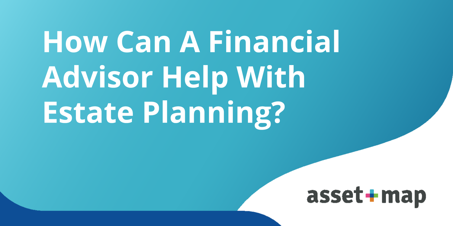 How Can A Financial Advisor Help With Estate Planning?
