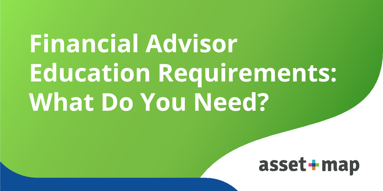 Financial Advisor Education Requirements: What Do You Need?