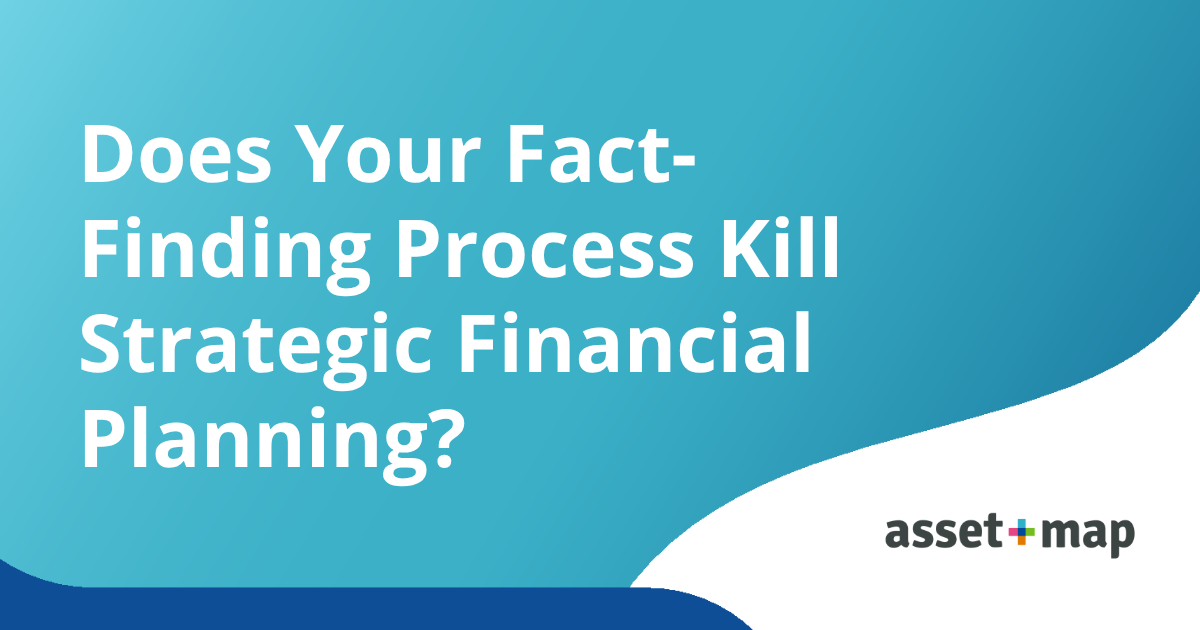 Does Your Fact-Finding Process Kill Strategic Financial Planning?