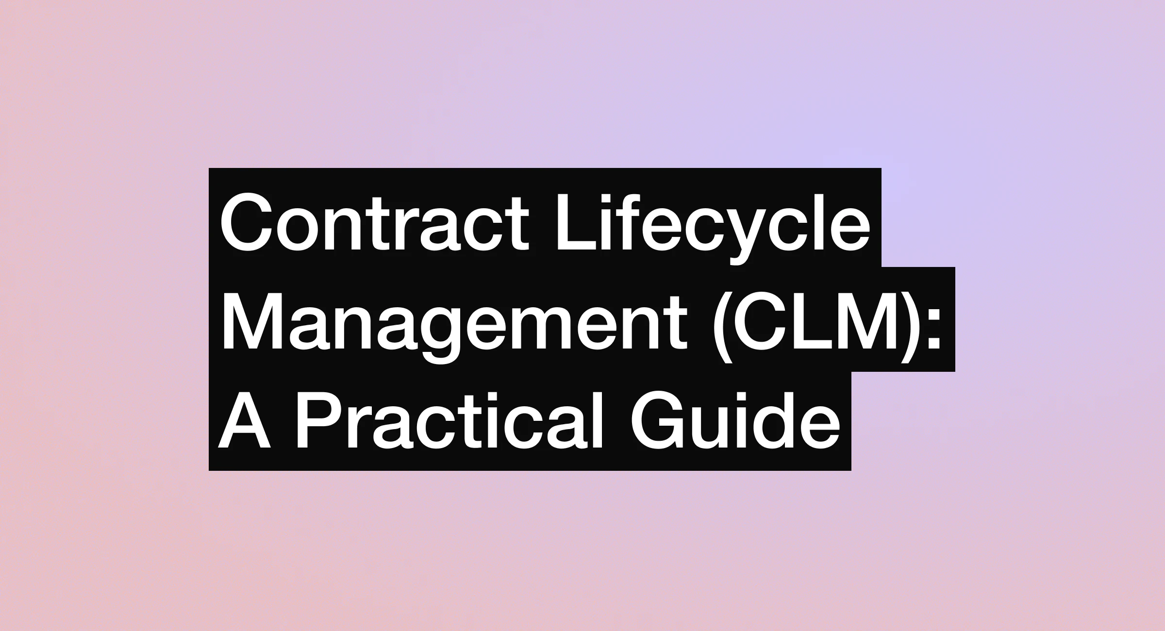 Contract Lifecycle Management (CLM): A Practical Guide featured image