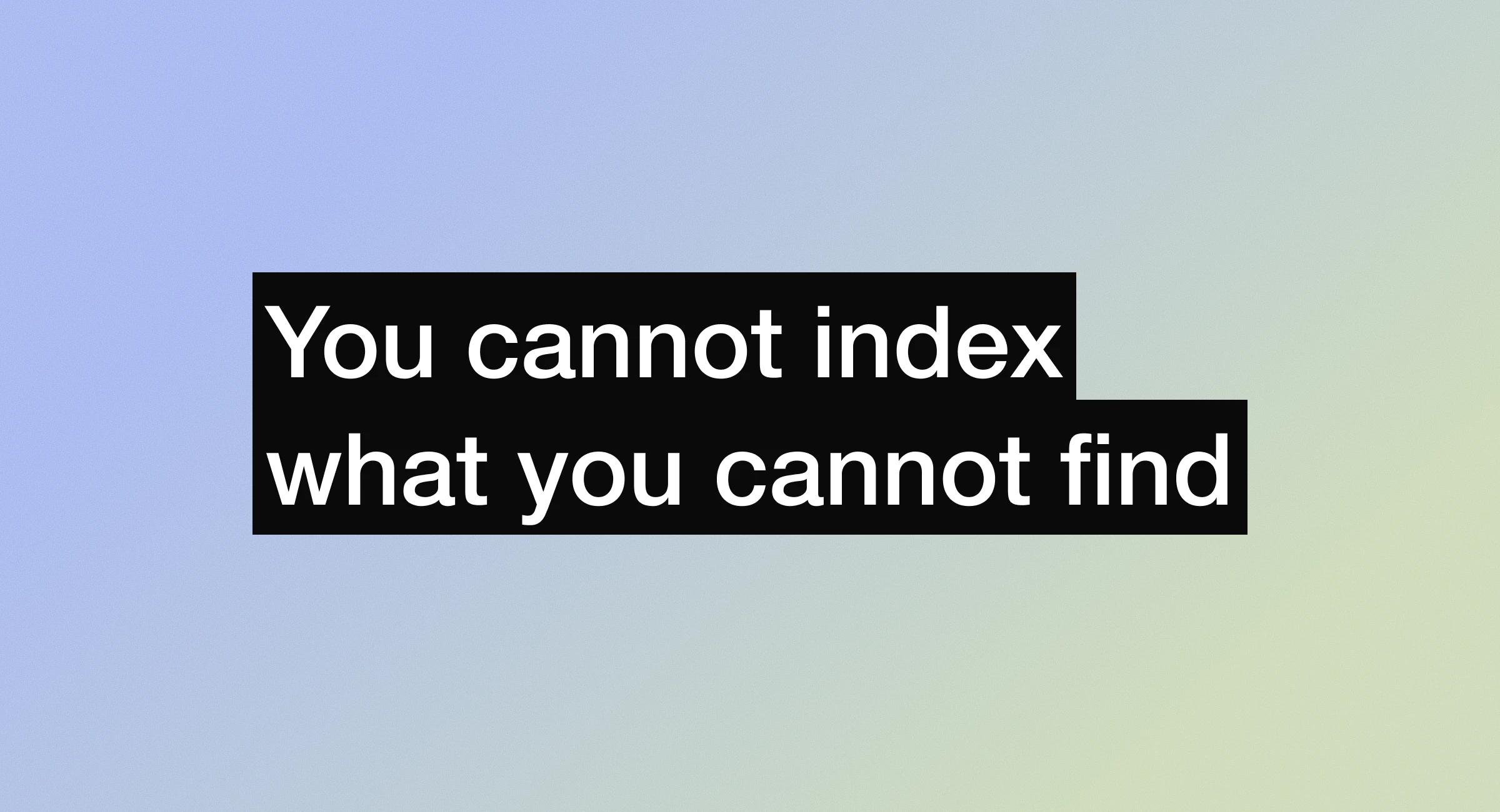you_cannot_index_what_you_cannot_find precisely contracts