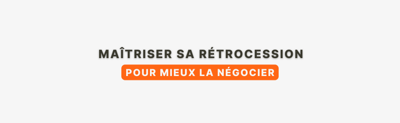 Maîtriser sa rétrocession pour mieux la négocier