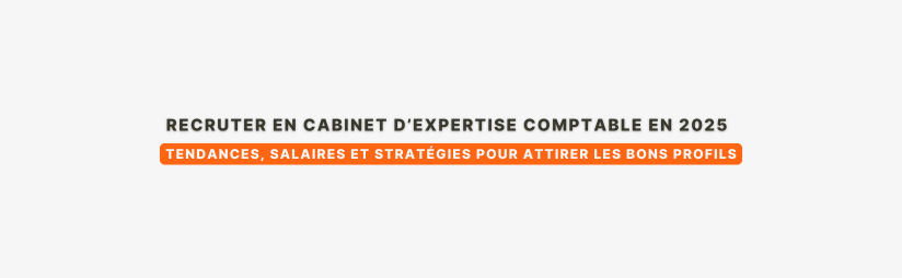 Recruter en cabinet d’expertise comptable en 2025 : tendances, salaires et stratégies pour attirer les bons profils