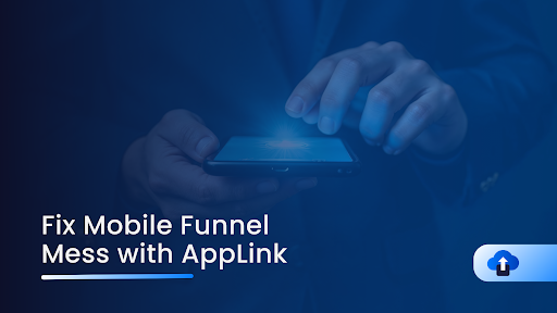 Mobile Funnels Are a Hot Mess? Fix Yours with AppLink