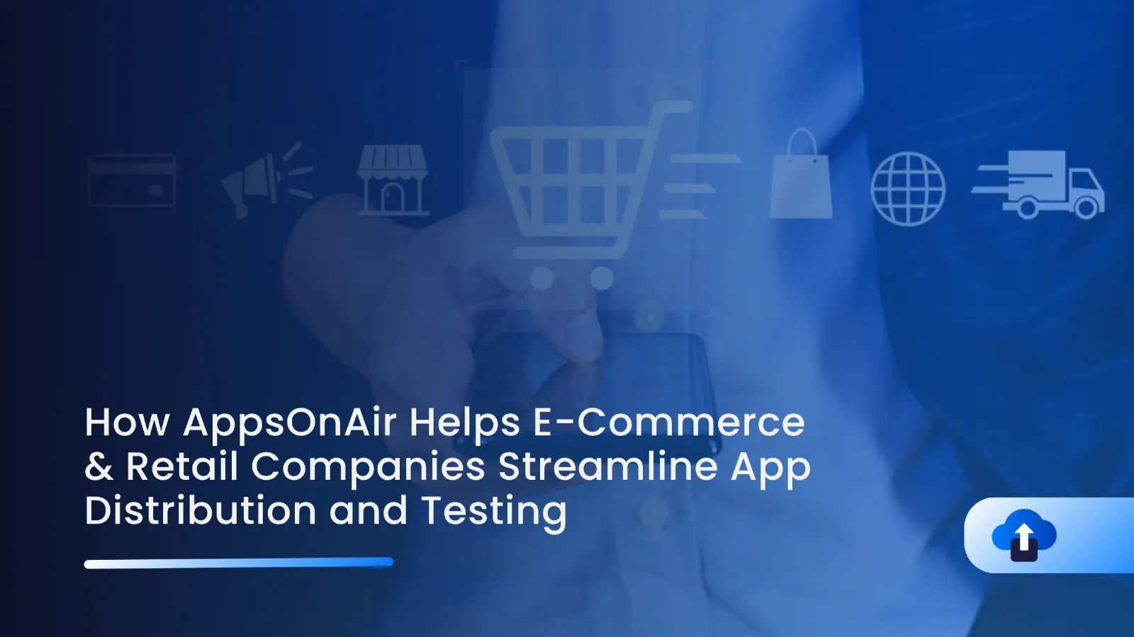How AppsOnAir Helps E-Commerce & Retail Companies Streamline App Distribution and Testing
