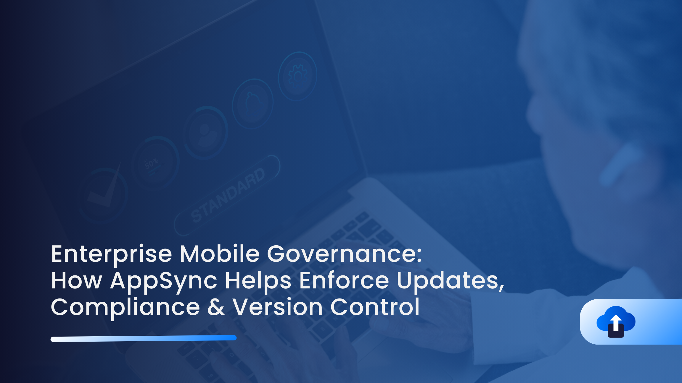 Enterprise Mobile Governance: How AppSync Helps Enforce Updates, Compliance & Version Control