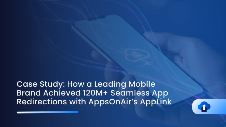 Case Study: How a Leading Mobile Brand Achieved 120M+ Seamless App Redirections with AppsOnAir’s AppLink