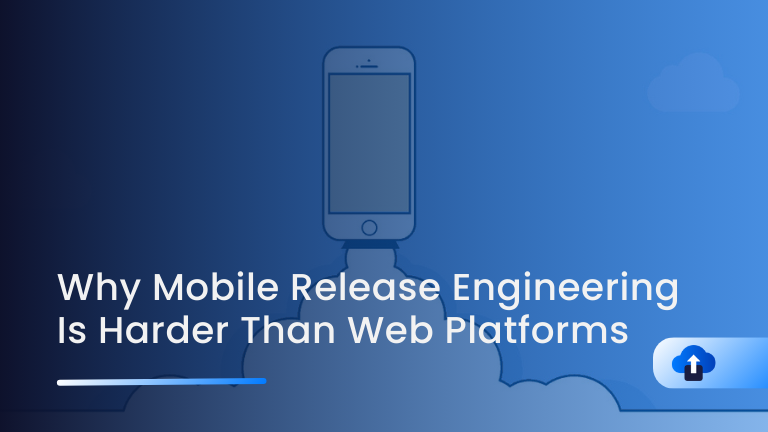 Why Mobile Release Engineering Is Harder Than Web Platforms