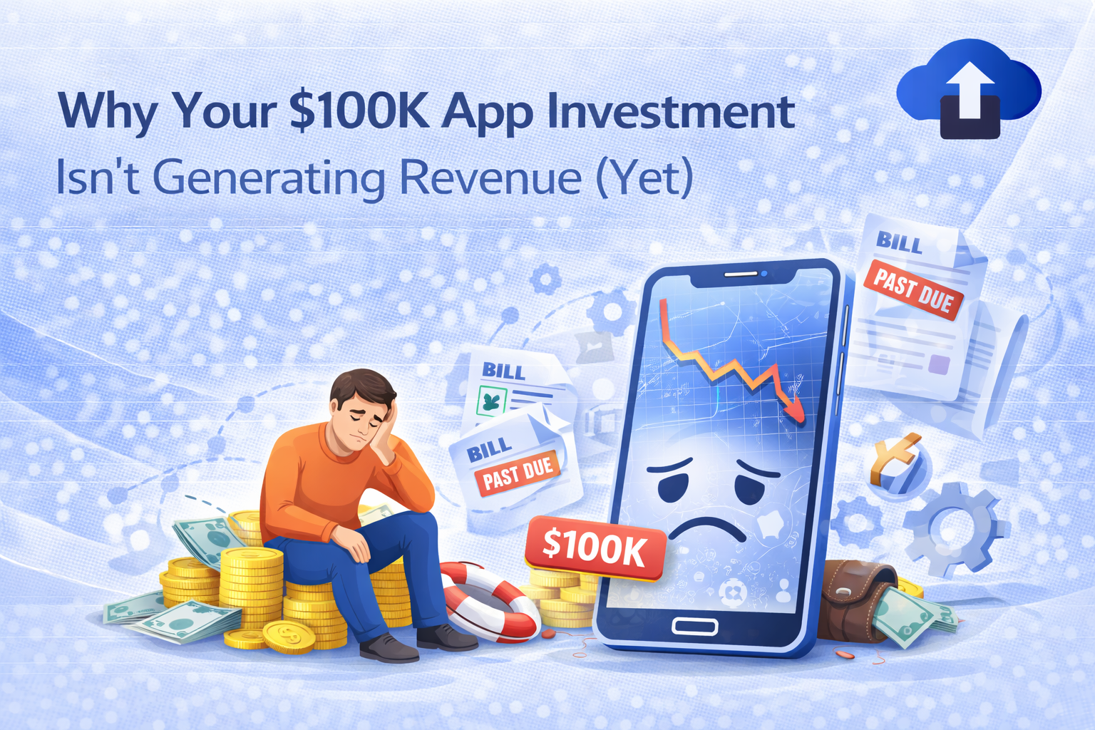 "Why Your $100K App Investment Isn't Generating Revenue (Yet) "