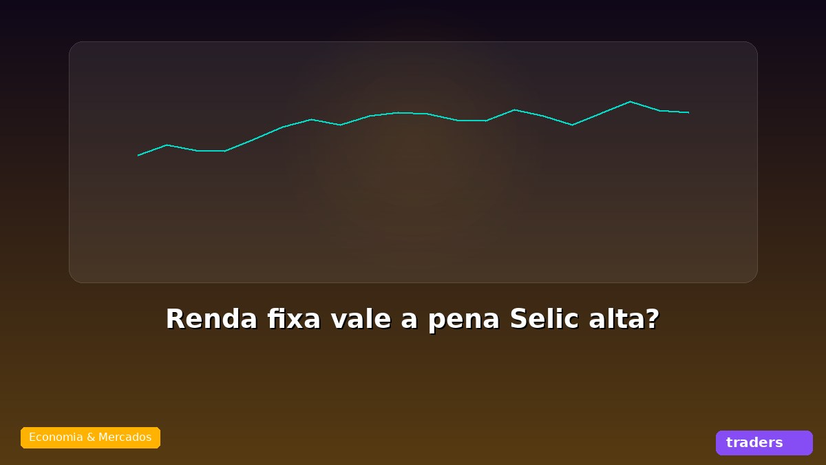 Renda fixa vale a pena com Selic alta?