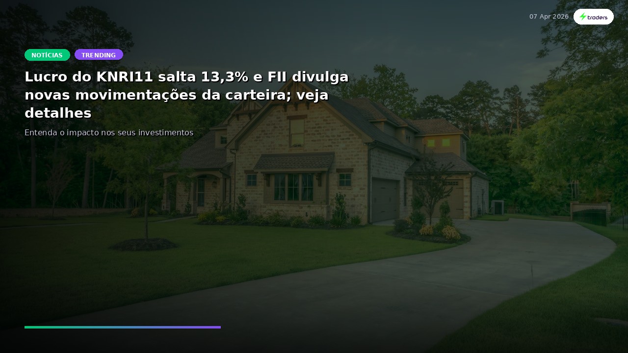 Lucro do KNRI11 salta 13,3% e FII divulga novas movimentações da carteira; veja detalhes