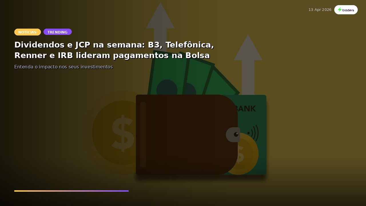 Dividendos e JCP na semana: B3, Telefônica, Renner e IRB lideram pagamentos na Bolsa