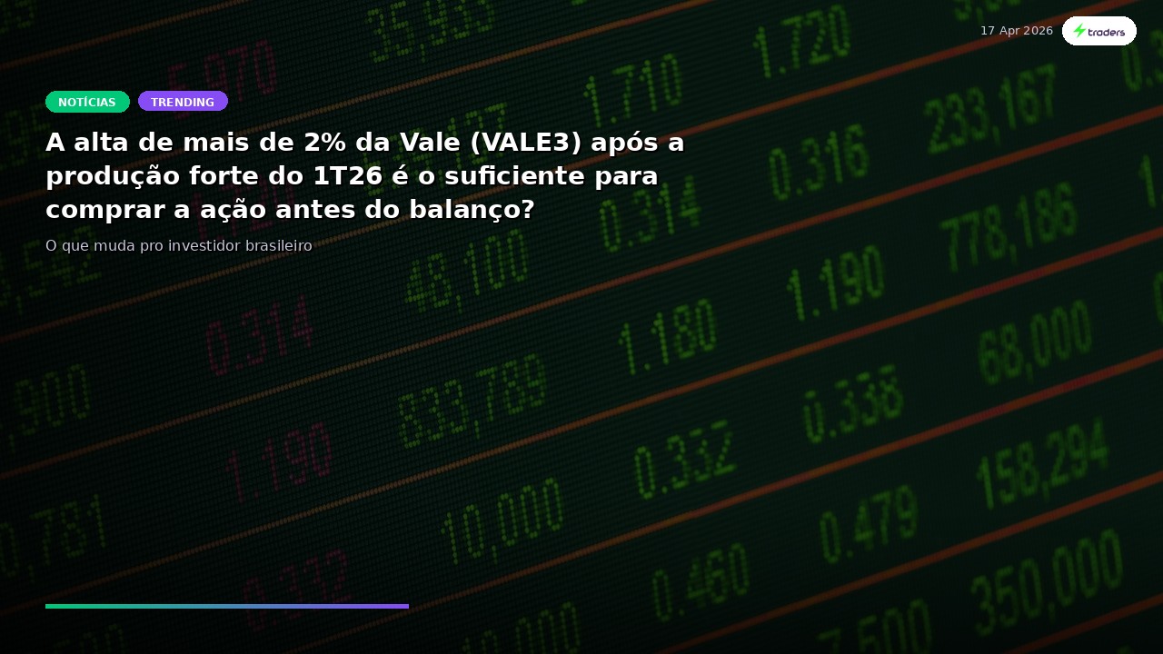 A alta de mais de 2% da Vale (VALE3) após a produção forte do 1T26 é o suficiente para comprar a...