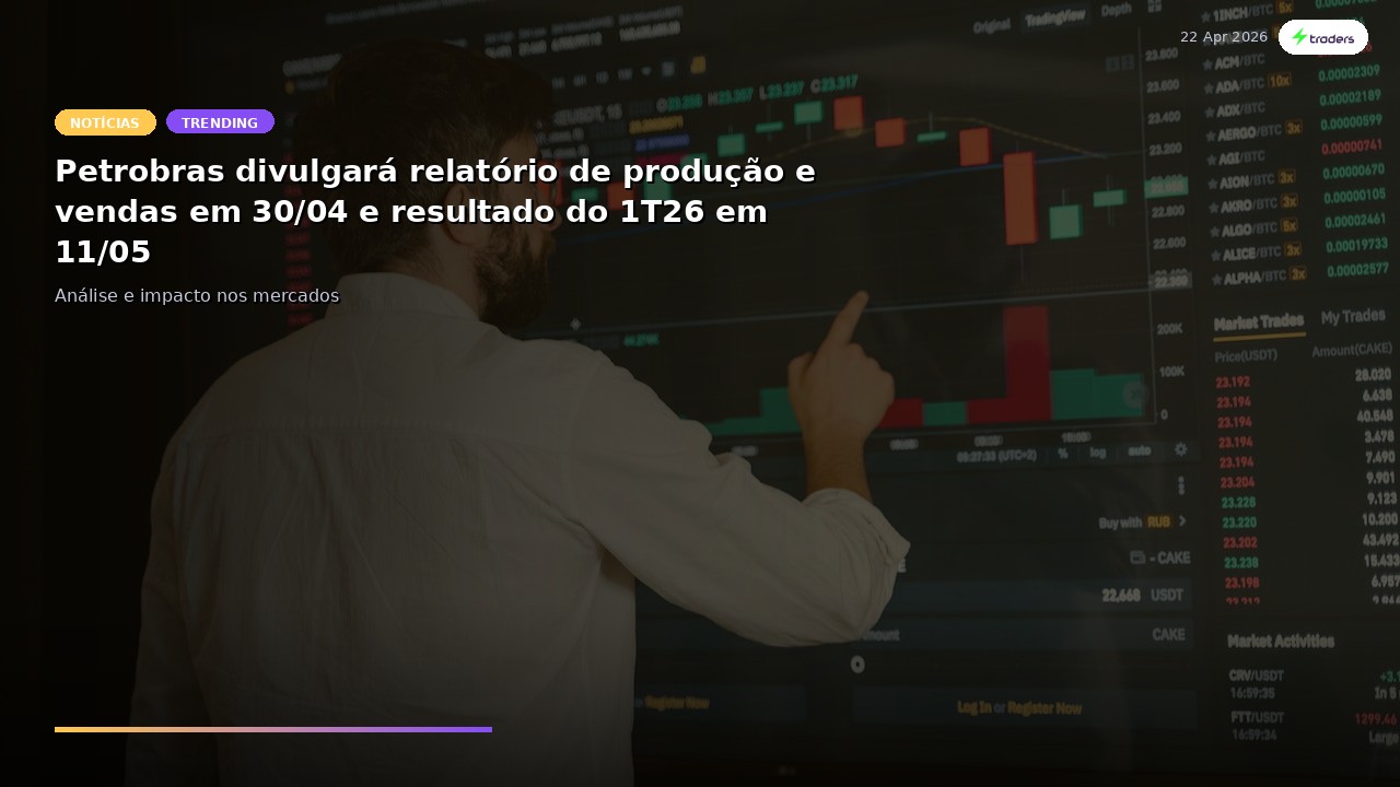 Petrobras divulgará relatório de produção e vendas em 30/04 e resultado do 1T26 em 11/05