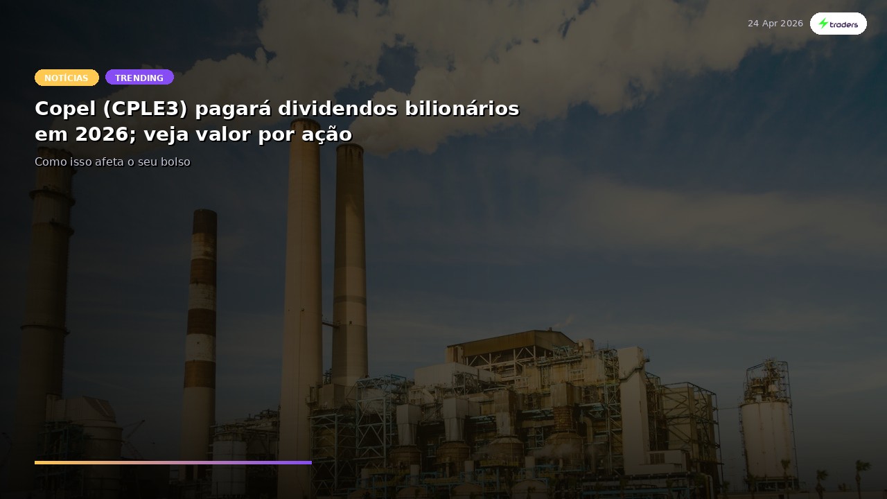 Copel (CPLE3) pagará dividendos bilionários em 2026; veja valor por ação