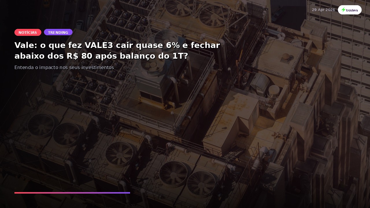 Vale: o que fez VALE3 cair quase 6% e fechar abaixo dos R$ 80 após balanço do 1T?
