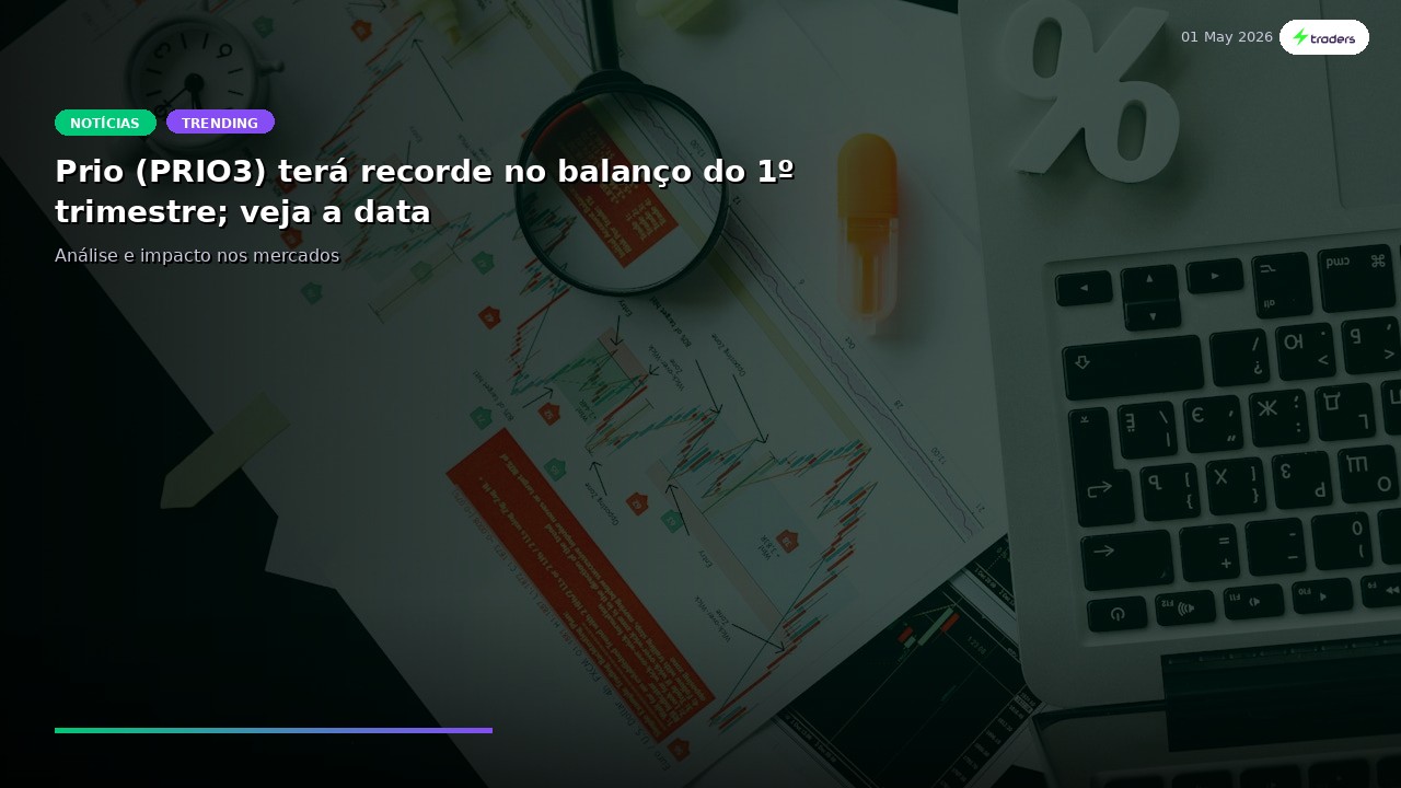 Prio (PRIO3) terá recorde no balanço do 1º trimestre; veja a data