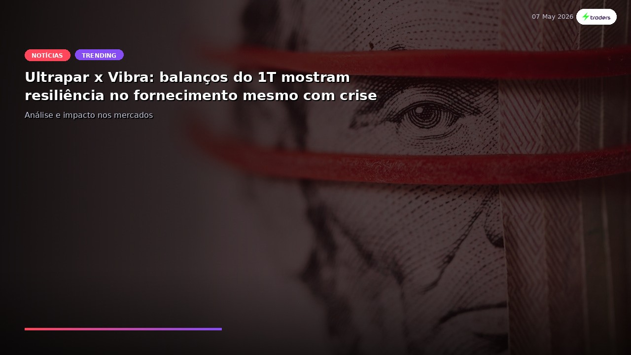 Ultrapar x Vibra: balanços do 1T mostram resiliência no fornecimento mesmo com crise