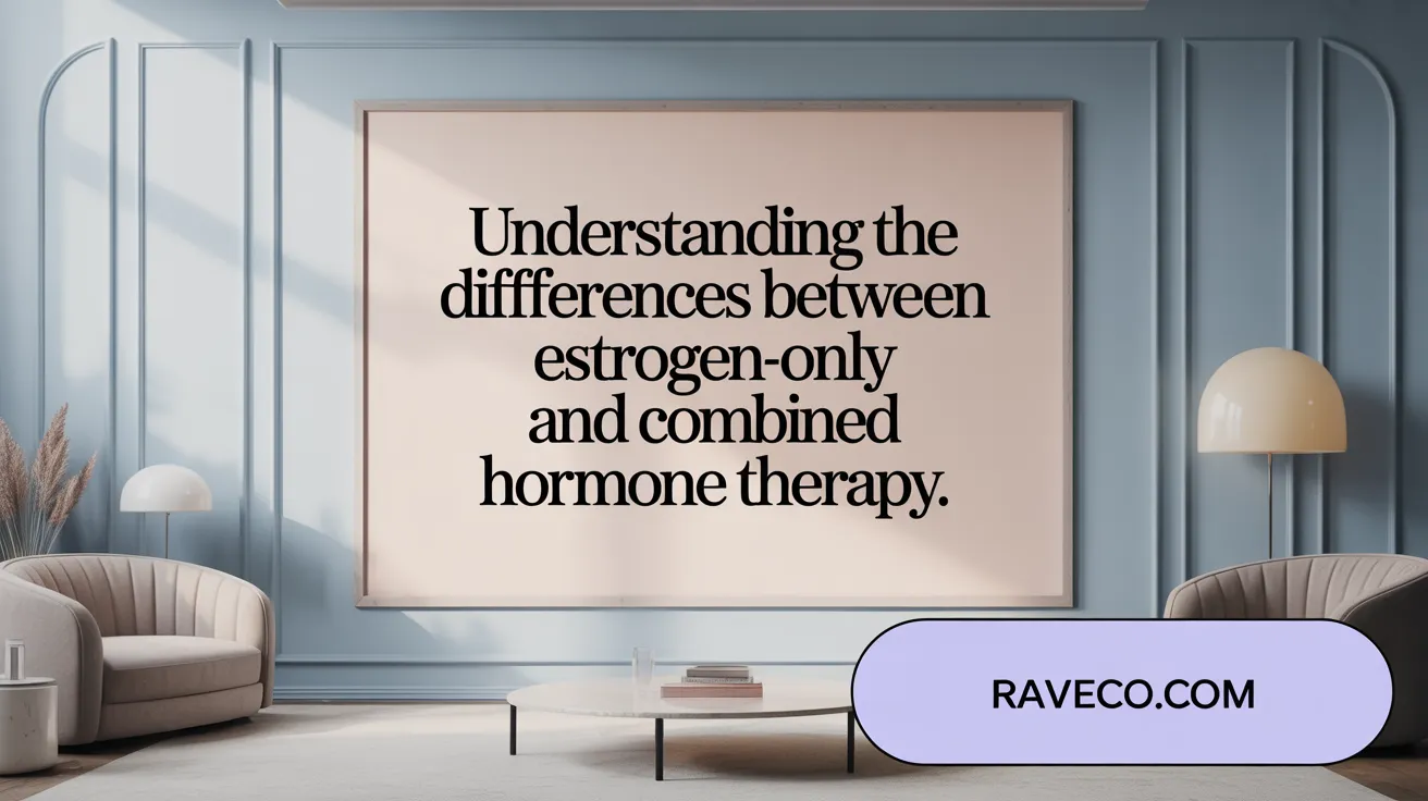 Understanding the Differences Between Estrogen-Only and Combined Hormone Therapy