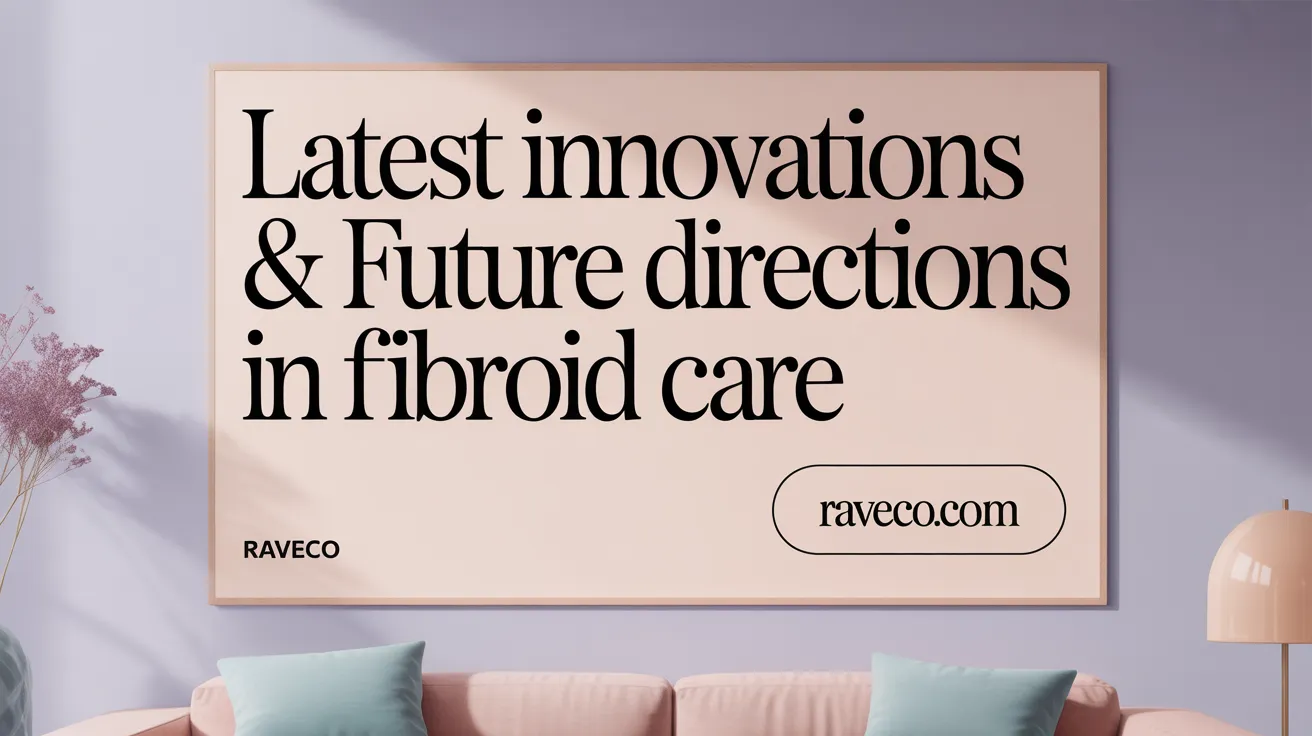 Latest Innovations & Future Directions in Fibroid Care