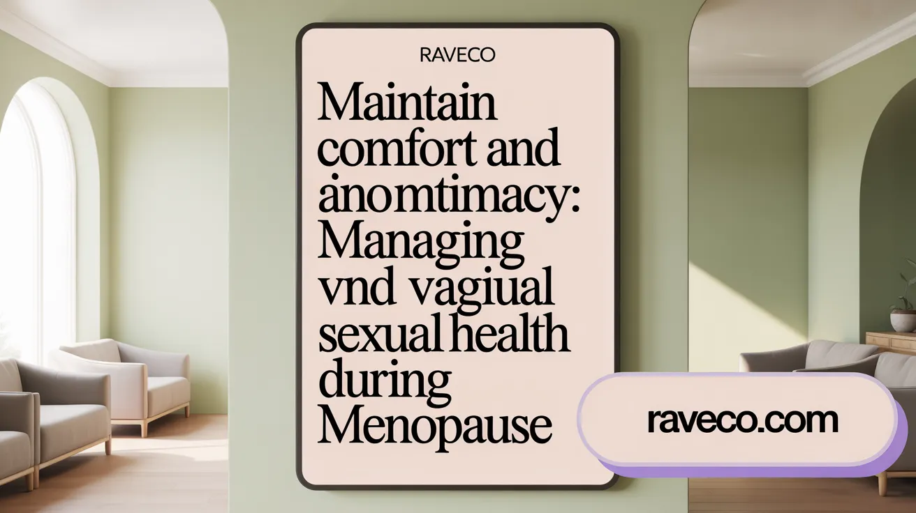 Maintain Comfort and Intimacy: Managing Vaginal and Sexual Health During Menopause