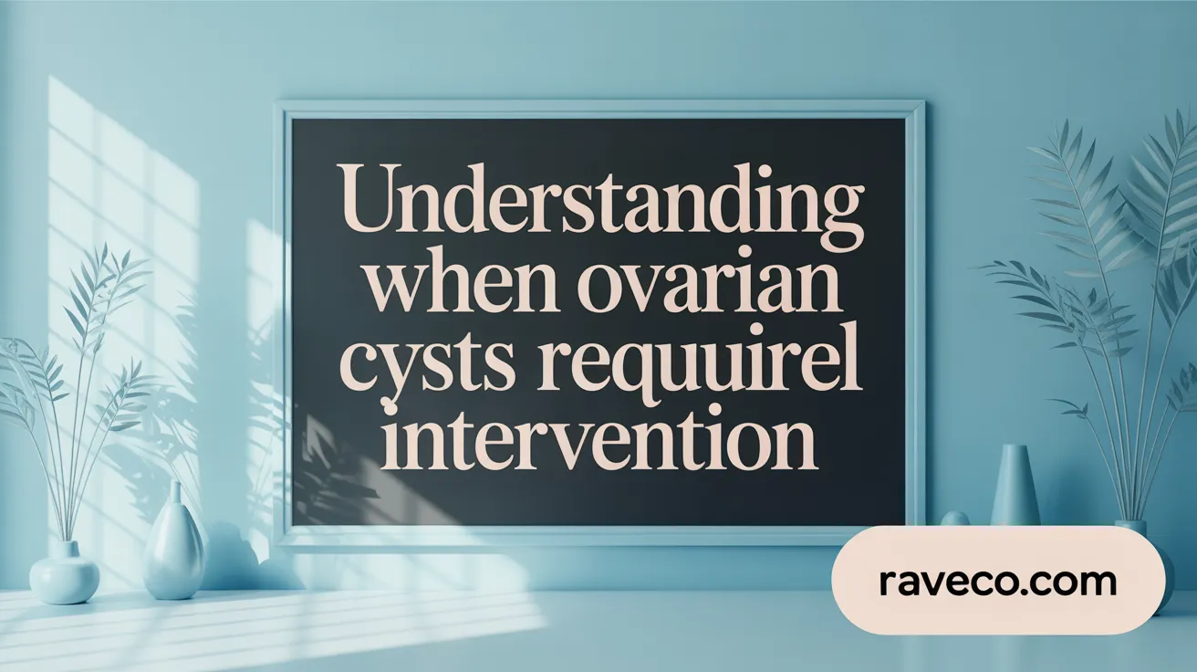 Understanding When Ovarian Cysts Require Medical Intervention