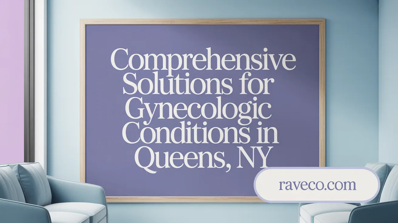 Comprehensive Solutions for Gynecologic Conditions in Queens, NY