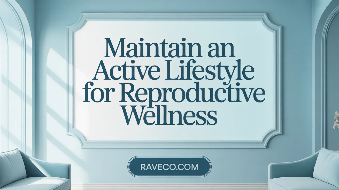 Maintain an Active Lifestyle for Reproductive Wellness