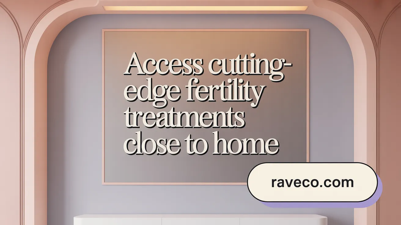 Access Cutting-Edge Fertility Treatments Close to Home