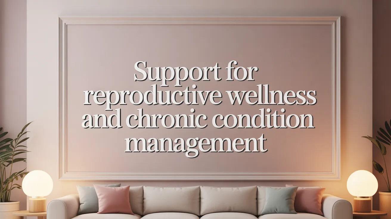 Support for Reproductive Wellness and Chronic Condition Management