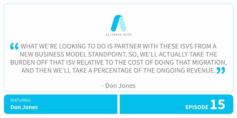 What we’re looking to do is partner with these ISVs from a new business model standpoint. So, we’ll actually take the burden off that ISV relative to the cost of doing that migration, and then we’ll take a percentage of the ongoing revenue.