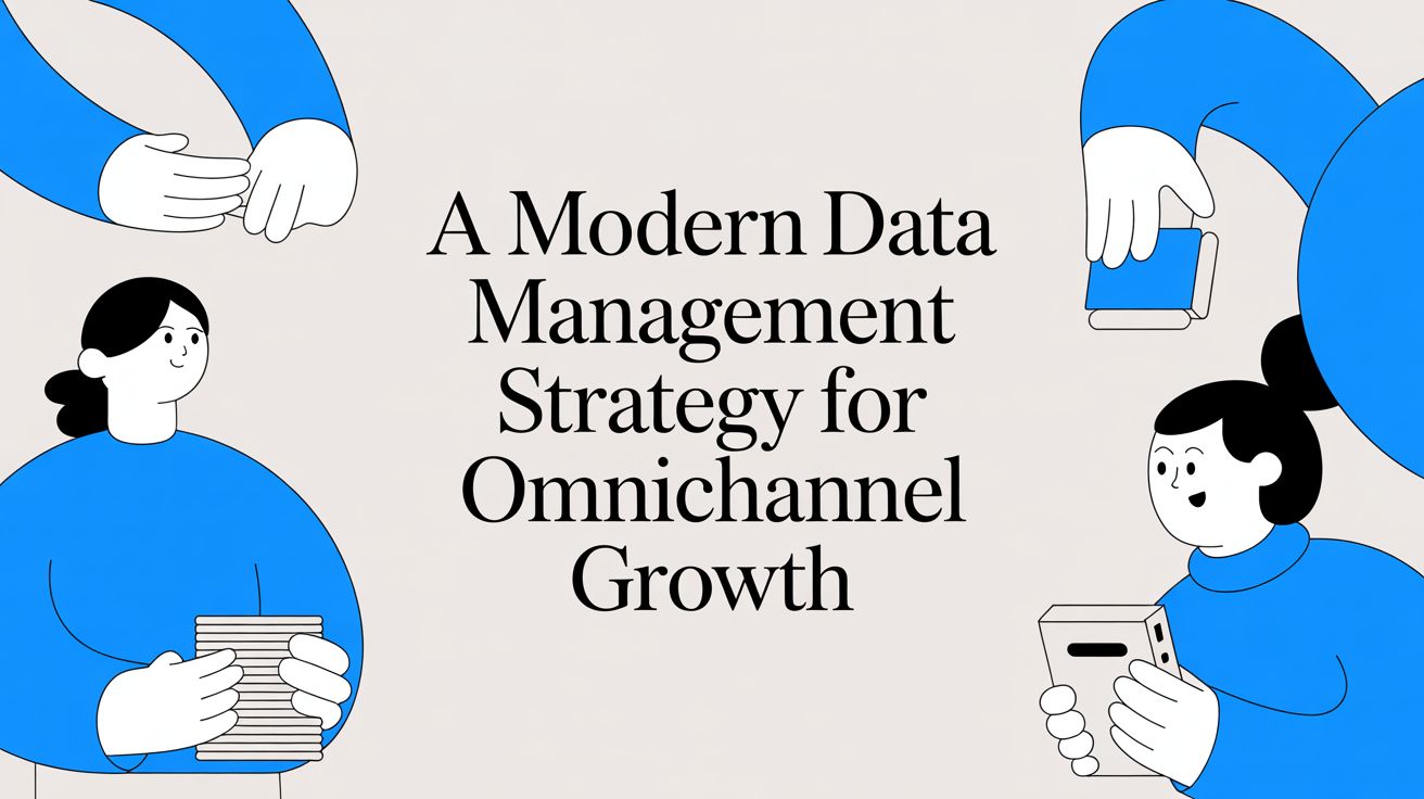 A Modern Data Management Strategy for Omnichannel Growth
