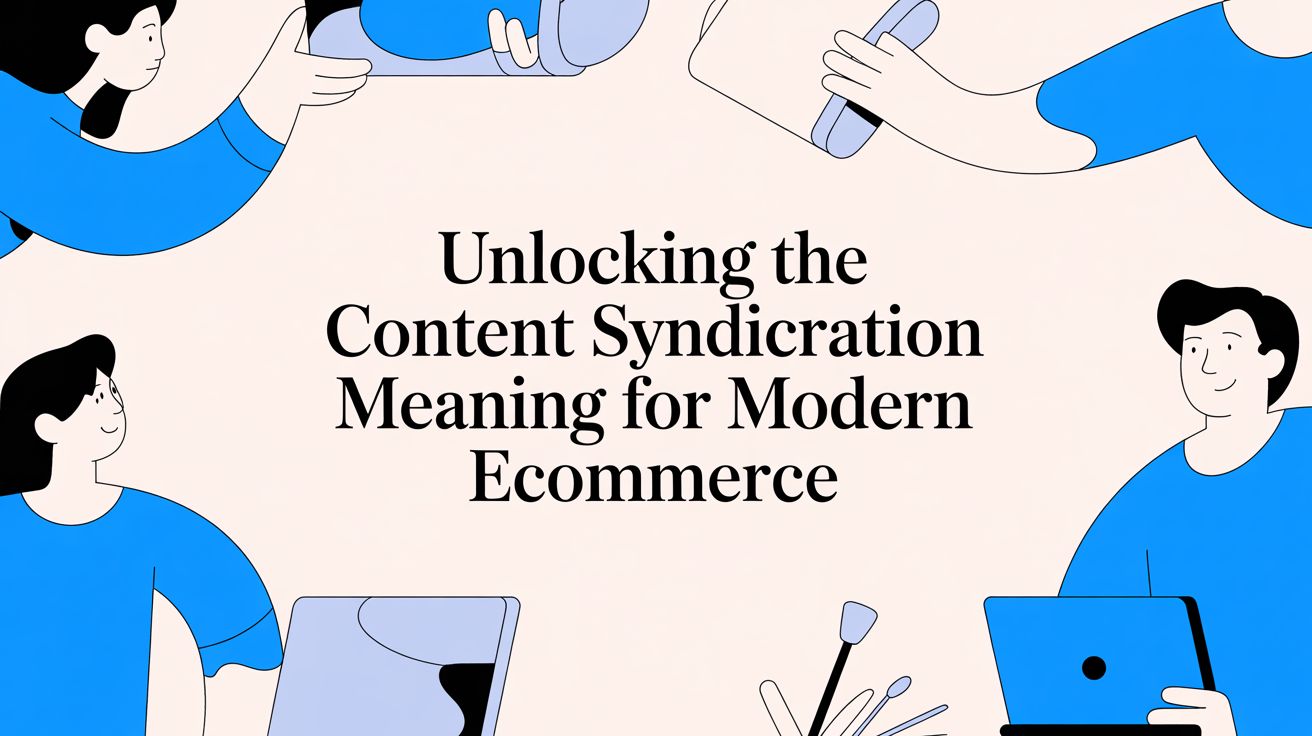 Unlocking the Content Syndication Meaning for Modern Ecommerce