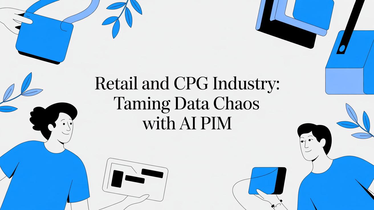 Retail and CPG Industry: Taming Data Chaos with AI PIM