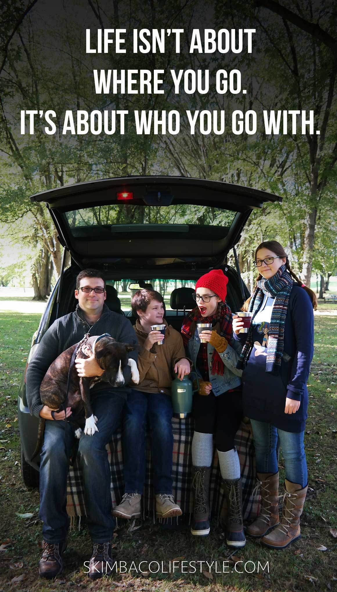 Life isn't about where you travel. It's who you travel with. 