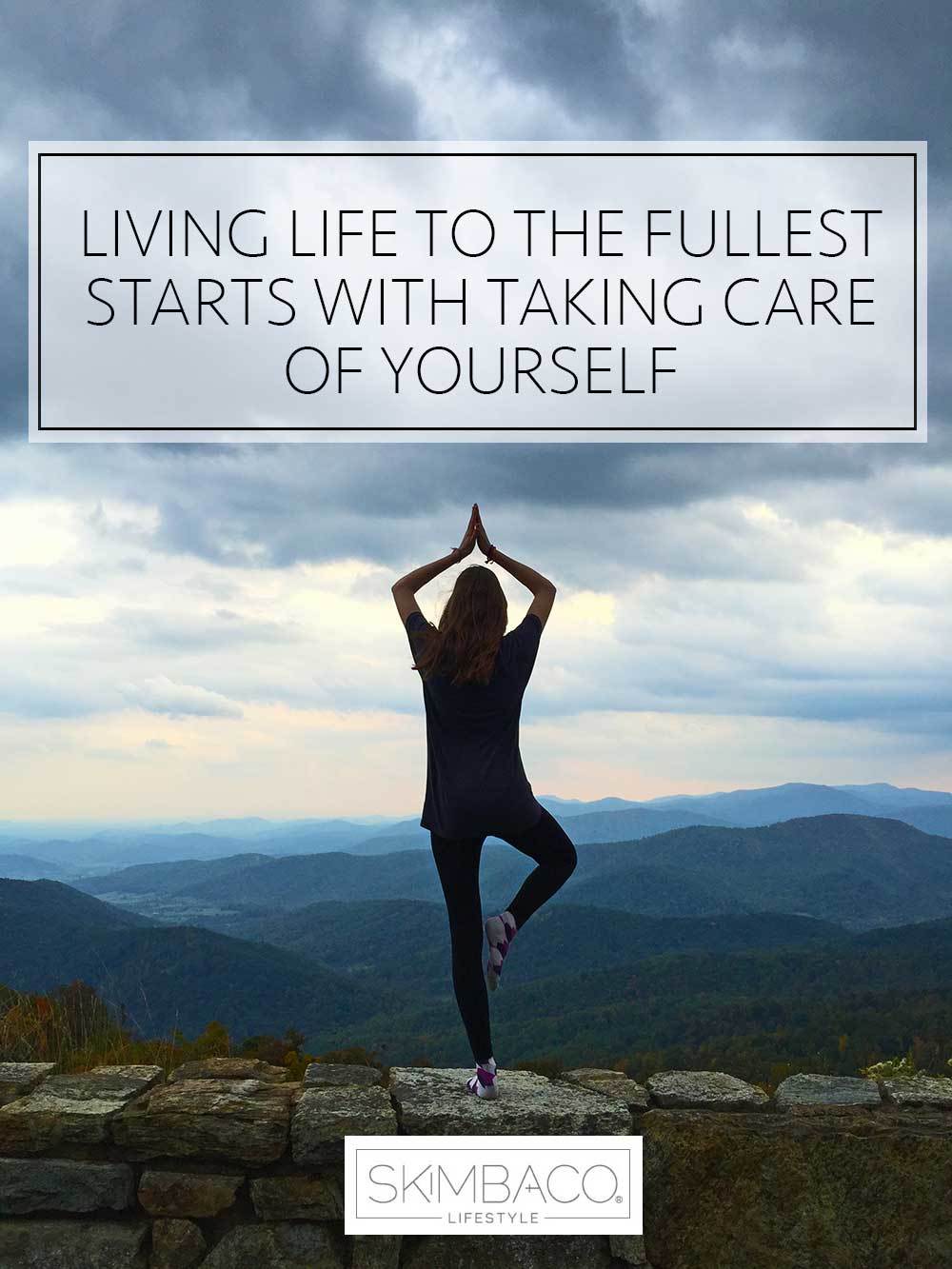 Living life to the fullest starts with taking care your yourself